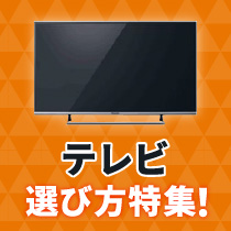 テレビ選び方特集（メーカー・大画面テレビ）