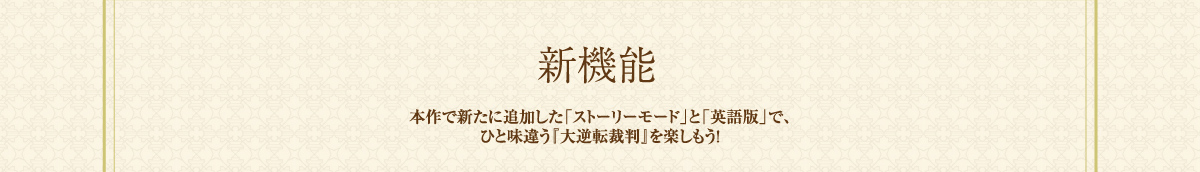 【新機能】本作で新たに追加した「ストーリーモード」と「英語版」で、ひと味違う『大逆転裁判』を楽しもう！