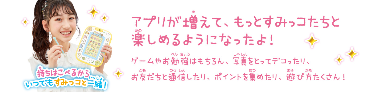 アプリが増えて、もっとすみっコたちと楽しめるようになったよ！