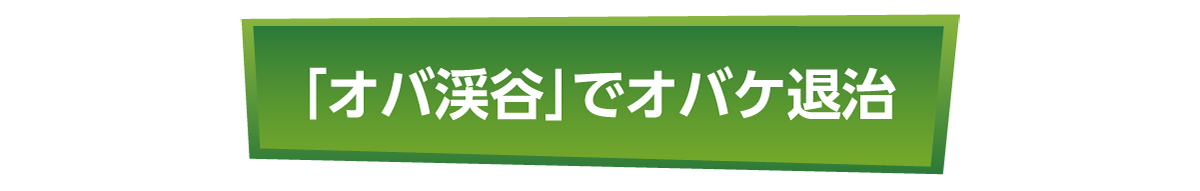 「オバ渓谷」でオバケ退治