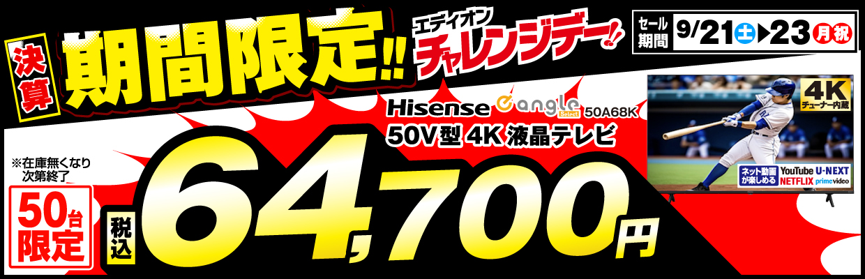 決算 期間限定!! エディオンチャレンジデー!! ハイセンス 50V型4Kチューナー内蔵4K対応液晶テレビ 50A68K 50台限定 ※在庫無くなり次第終了 セール期間:9月21日～9月23日