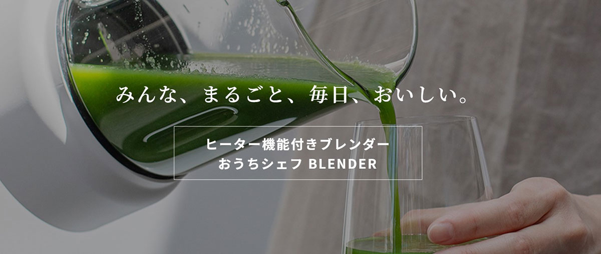 みんな、まるごと、毎日、おいしい ヒーターブレンダーおうちシェフ BLENDER